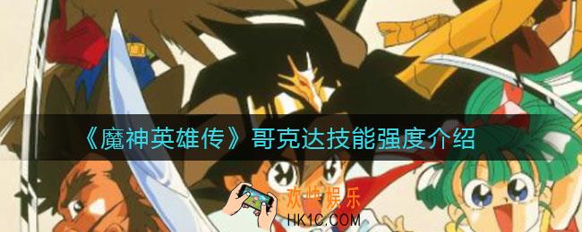 魔神英雄传哥克达怎么样_哥克达技能强度介绍