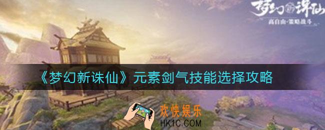 梦幻新诛仙元素剑气技能怎么选_元素剑气技能选择攻略