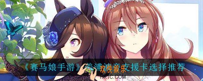 赛马娘手游美浦波旁支援卡怎么选_美浦波旁支援卡选择推荐