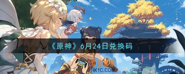 原神6月24日兑换码在哪领_6月24日兑换码是什么2021