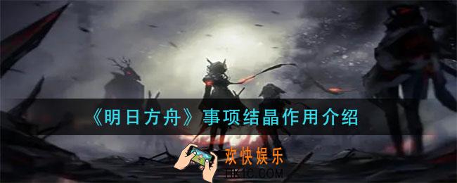 明日方舟事项结晶有什么用_事项结晶作用介绍
