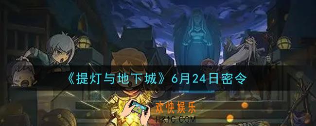 提灯与地下城6月24日密令是什么2021_6.24密令怎么领取