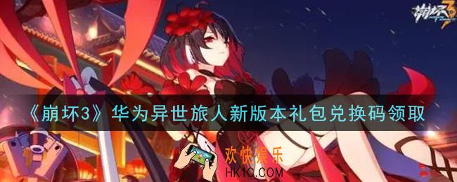 崩坏3手游华为异世旅人新版本礼包兑换码哪里领_最新CDK礼包领取地址2021