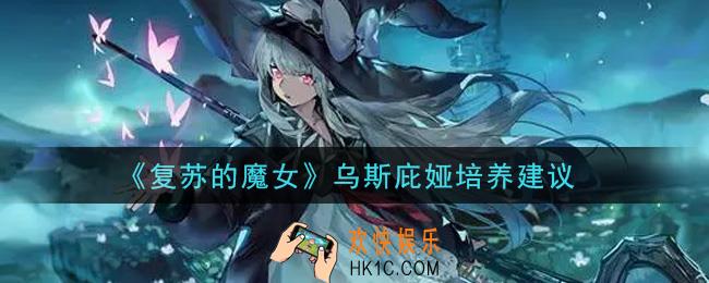 复苏的魔女乌斯庇娅值得培养吗_乌斯庇娅培养建议