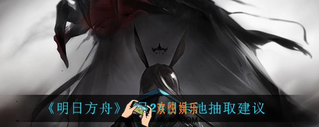 明日方舟6月24日卡池值得抽吗_6月24日卡池抽取建议
