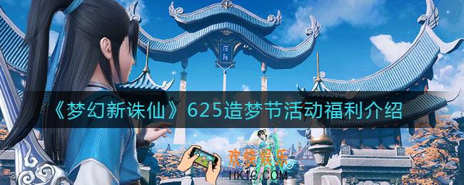 梦幻新诛仙625造梦节活动福利有哪些_625造梦节活动福利介绍