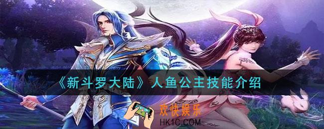 新斗罗大陆人鱼公主怎么样_人鱼公主技能介绍