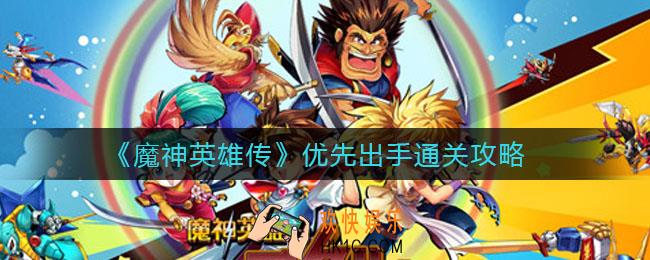 魔神英雄传优先出手怎么过_优先出手通关攻略