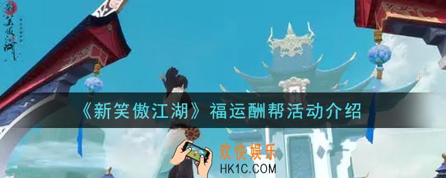 新笑傲江湖福运酬帮活动内容奖励详解_福运酬帮活动介绍
