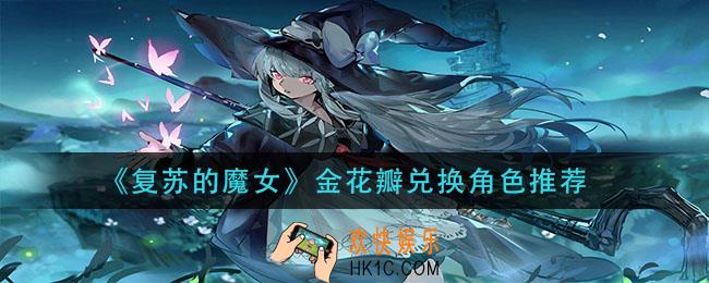 复苏的魔女金花瓣兑换什么角色_金花瓣兑换角色推荐