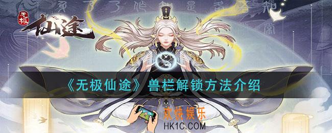无极仙途兽栏怎么解锁_兽栏解锁方法介绍