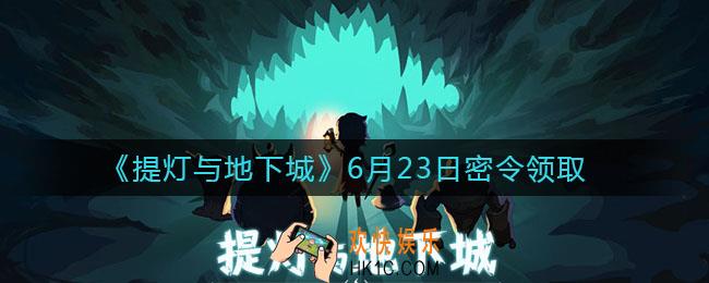 提灯与地下城6月23日密令是什么2021_6.23密令怎么领取