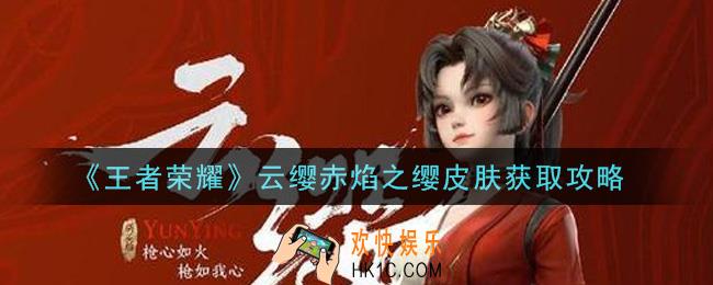 王者荣耀云缨赤焰之缨皮肤怎么获得_云缨赤焰之缨皮肤获取攻略