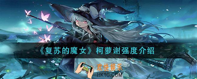 复苏的魔女柯萝谢值不值培养_柯萝谢强度介绍