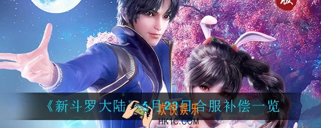 新斗罗大陆6月23日合服补偿_6月23日合服补偿一览