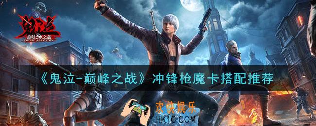 鬼泣巅峰之战冲锋枪魔卡用什么_冲锋枪魔卡搭配推荐