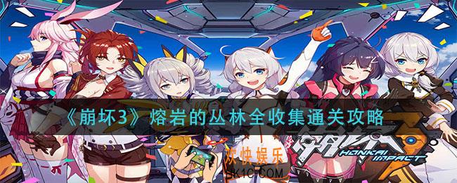 崩坏3熔岩的丛林怎么过_熔岩的丛林全收集通关攻略
