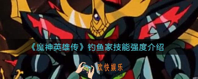 魔神英雄传钓鱼家怎么样_钓鱼家技能强度介绍