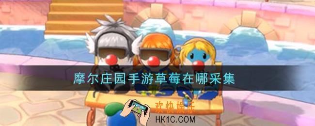 摩尔庄园手游草莓在哪采集_草莓采集位置介绍