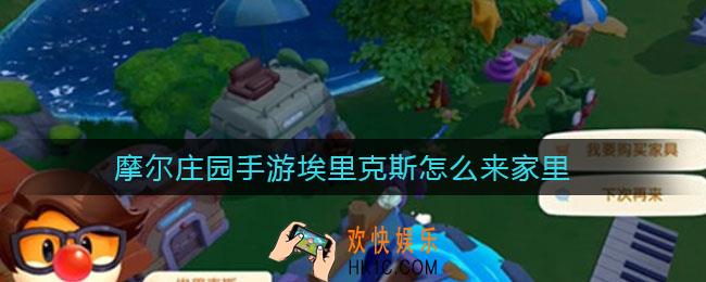 摩尔庄园手游埃里克斯怎么来家里_埃里克斯来家里方法