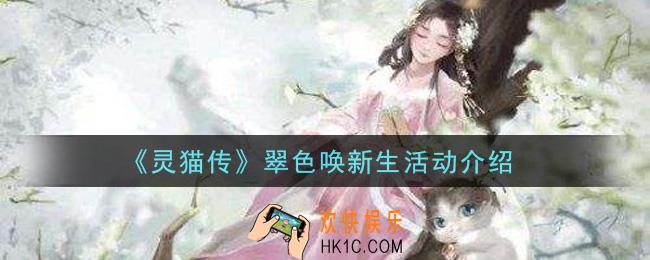 灵猫传翠色唤新生活动内容奖励详解_翠色唤新生活动介绍