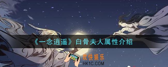 一念逍遥白骨夫人怎么样_白骨夫人属性介绍