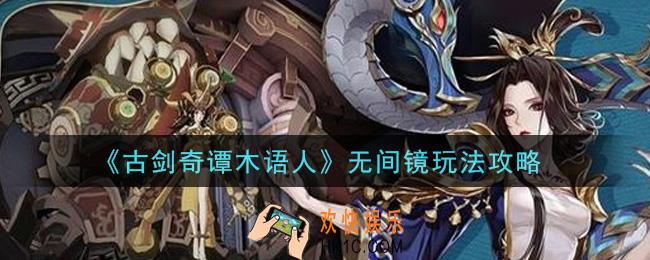 古剑奇谭木语人无间镜怎么玩_无间镜玩法攻略