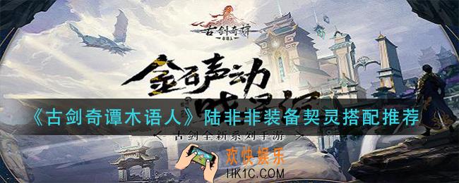 古剑奇谭木语人陆非非装备契灵怎么搭配_陆非非装备契灵搭配推荐