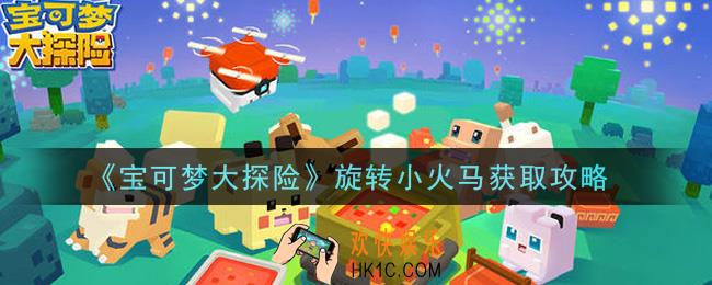 宝可梦大探险旋转小火马怎么获得_旋转小火马获取攻略