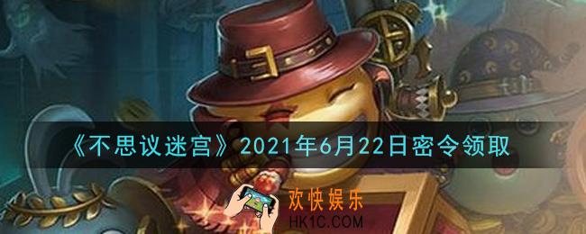 不思议迷宫2021年6月22日每日密令礼包是什么_6.22日密令怎么兑换