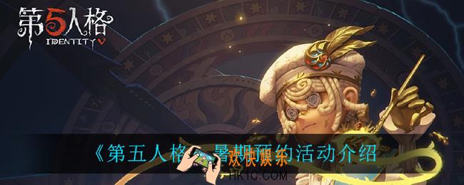 第五人格暑期预约活动怎么样_暑期预约活动介绍