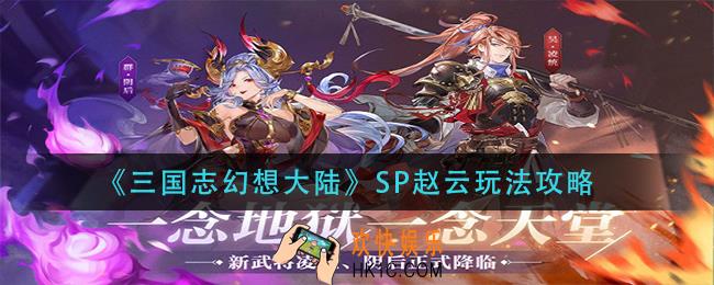 三国志幻想大陆SP赵云怎么样_SP赵云玩法攻略