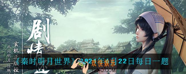 秦时明月世界6月22日每日一题答案_2021年6月22日每日一题