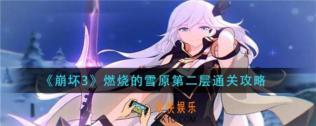 崩坏3燃烧的雪原第二层怎么过_燃烧的雪原第二层通关攻略