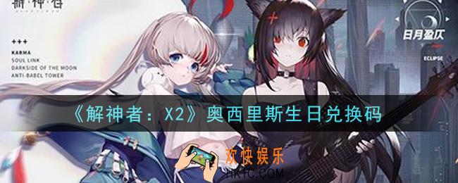 解神者X2奥西里斯生日兑换码在哪领取2021_6月22日礼包兑换码领取地址