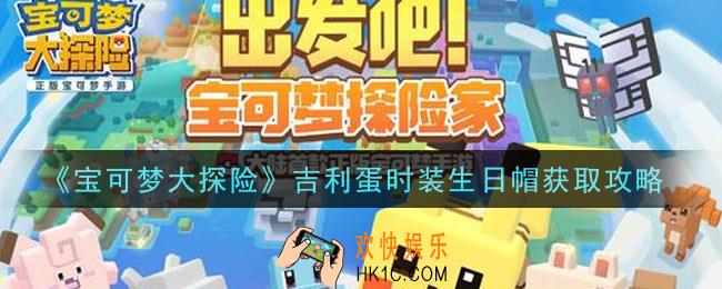 宝可梦大探险吉利蛋时装生日帽怎么获得_吉利蛋时装生日帽获取攻略