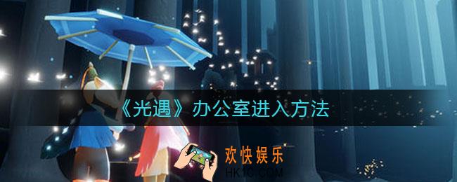 光遇办公室怎么进入_办公室进入方法