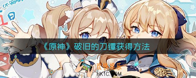 原神破旧的刀镡怎么获得_破旧的刀镡获得方法