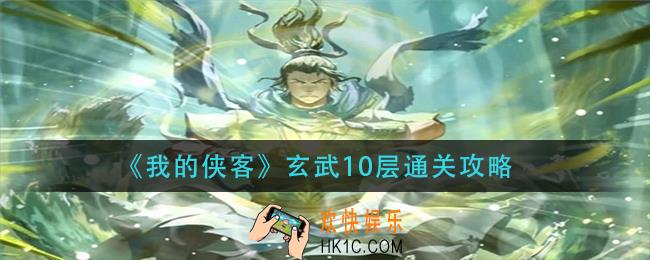 我的侠客玄武10层怎么过_玄武10层通关攻略