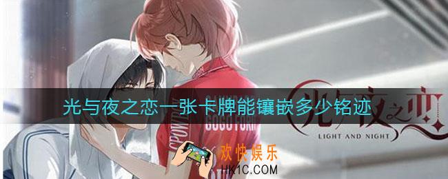 光与夜之恋一张卡牌能镶嵌多少铭迹_铭迹开启攻略