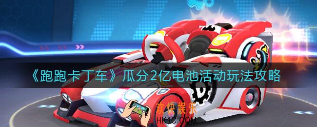 跑跑卡丁车瓜分2亿电池活动怎么玩_瓜分2亿电池活动玩法攻略