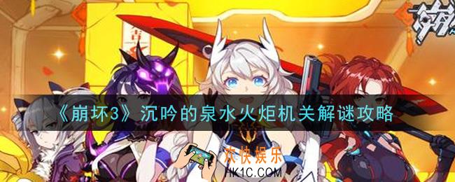 崩坏3沉吟的泉水火炬机关怎么解谜_沉吟的泉水火炬机关解谜攻略