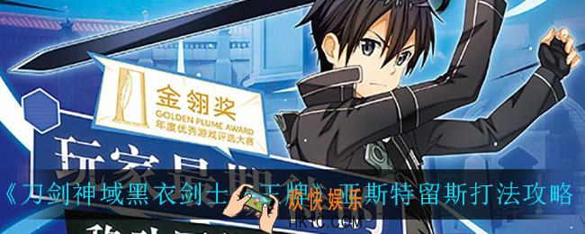 刀剑神域黑衣剑士王牌亚斯特留斯怎么打_亚斯特留斯打法攻略