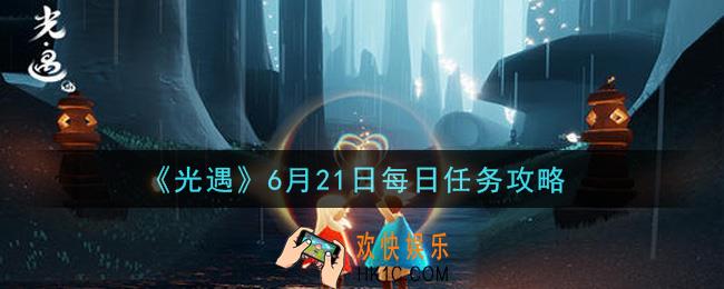 光遇6月21日每日任务怎么做2021_6月21日每日任务攻略