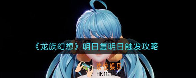 龙族幻想明日复明日怎么触发_明日复明日触发攻略