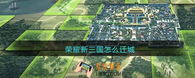 荣耀新三国怎么迁城_荣耀新三国手游如何迁城