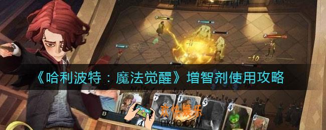 哈利波特魔法觉醒增智剂怎么用_增智剂使用攻略