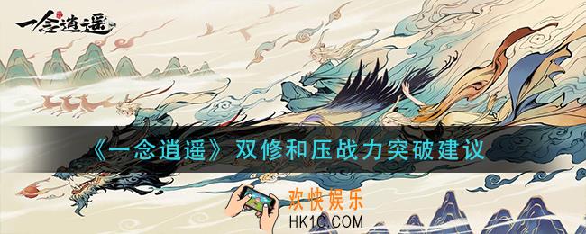 一念逍遥双修和压战力好不好_双修和压战力突破建议