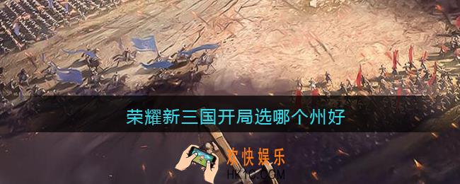 荣耀新三国开局选哪个州好_开局出生地怎么选