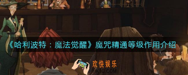 哈利波特魔法觉醒魔咒精通等级是什么_魔咒精通等级有什么用